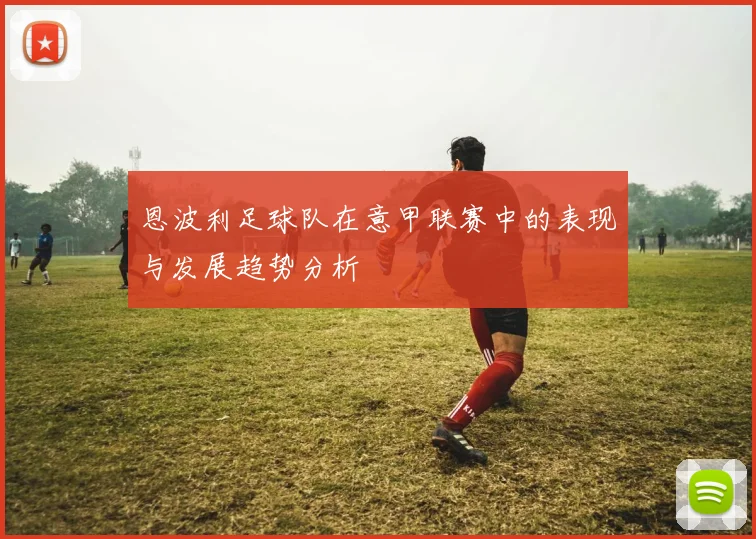 恩波利足球队在意甲联赛中的表现与发展趋势分析