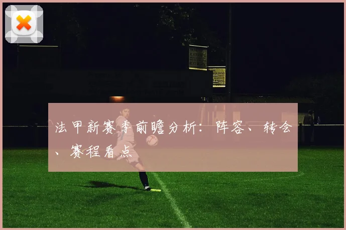 法甲新赛季前瞻分析：阵容、转会、赛程看点