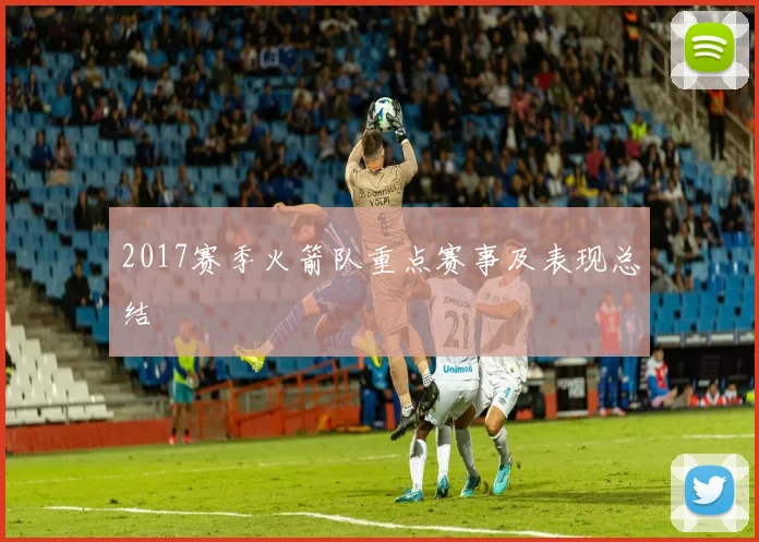 2017赛季火箭队重点赛事及表现总结